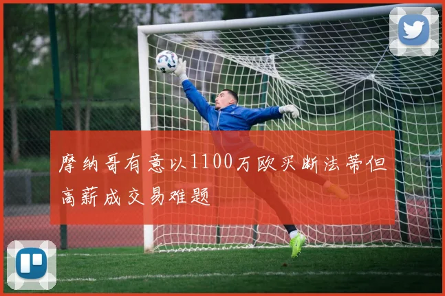摩纳哥有意以1100万欧买断法蒂但高薪成交易难题