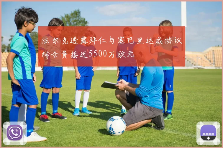 法尔克透露拜仁与塞巴里达成协议转会费接近5500万欧元